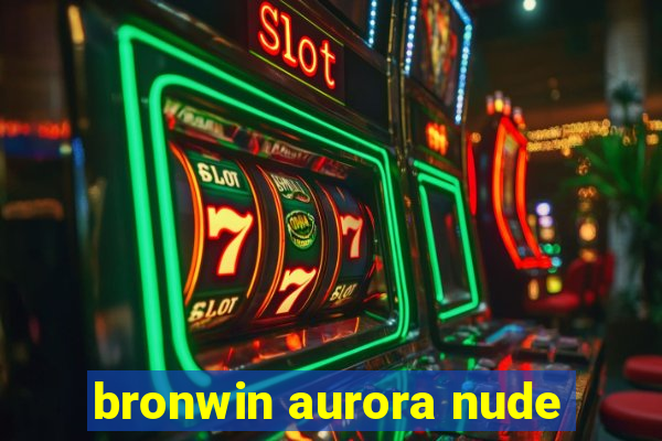 bronwin aurora nude